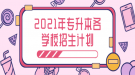 2021年湖北省普通專升本各學(xué)校分專業(yè)招生計(jì)劃表