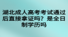 湖北成人高考考試通過(guò)后直接拿證嗎？是全日制學(xué)歷嗎