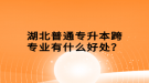 湖北普通專升本跨專業(yè)有什么好處？