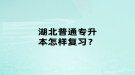 湖北普通專升本怎樣復(fù)習(xí)？