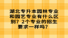 湖北專升本園林專業(yè)和園藝專業(yè)有什么區(qū)別？2個(gè)專業(yè)的招生要求一樣嗎？