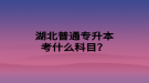 湖北普通專升本考什么科目？