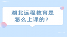 湖北遠(yuǎn)程教育是怎么上課的？