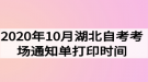 2020年10月湖北自考考場通知單打印時間什么時候？