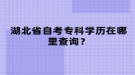 湖北省自考專科學(xué)歷在哪里查詢？