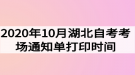 2020年10月湖北自考考場通知單打印時(shí)間什么時(shí)候？