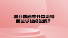 湖北普通專升本必須通過學校報名嗎？