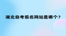 湖北自考報(bào)名網(wǎng)站是哪個(gè)？