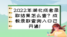 2022年湖北成考錄取結(jié)果怎么查？成教錄取查詢?nèi)肟谝验_通！