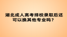 湖北成人高考擇校錄取后還可以換其他專業(yè)嗎？