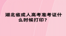 湖北省成人高考準(zhǔn)考證什么時(shí)候打印？
