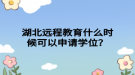 湖北遠(yuǎn)程教育什么時(shí)候可以申請(qǐng)學(xué)位？