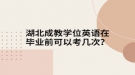 湖北成教學(xué)位英語在畢業(yè)前可以考幾次？