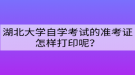 湖北大學(xué)自學(xué)考試的準(zhǔn)考證怎樣打印呢？
