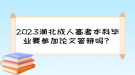 2023湖北成人高考本科畢業(yè)要參加論文答辯嗎？