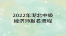 2022年湖北中級經濟師報名流程