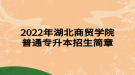 2022年湖北商貿(mào)學(xué)院普通專升本招生簡章