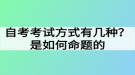 自考考試方式有幾種？是如何命題的