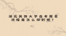 湖北民族大學(xué)自考報(bào)名流程是怎么樣的呢？