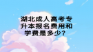 湖北成人高考專升本報名費用和學(xué)費是多少？