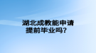 湖北成教能申請(qǐng)?zhí)崆爱厴I(yè)嗎？