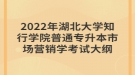 2022年湖北大學(xué)知行學(xué)院普通專(zhuān)升本市場(chǎng)營(yíng)銷(xiāo)學(xué)考試大綱