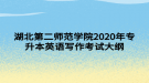 湖北第二師范學(xué)院2020年專升本英語(yǔ)寫作?考試大綱