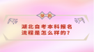 湖北自考本科報(bào)名流程是怎么樣的？