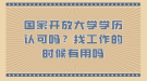 國(guó)家開(kāi)放大學(xué)學(xué)歷認(rèn)可嗎？找工作的時(shí)候有用嗎