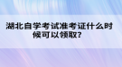 湖北自學考試準考證什么時候可以領取？