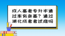 成人高考專升本通過(guò)率有多高？通過(guò)湖北成考考試難嗎？