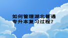 如何管理湖北普通專升本復(fù)習(xí)過(guò)程？