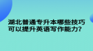 湖北普通專升本哪些技巧可以提升英語寫作能力？