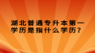 湖北普通專升本第一學歷是指什么學歷？