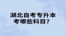 湖北自考專升本考哪些科目？