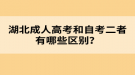 湖北成人高考和自考二者有哪些區(qū)別？