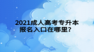 2021成人高考專升本報名入口在哪里？