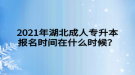 2021年湖北成人專升本報名時間在什么時候？