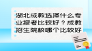 湖北成教選擇什么專業(yè)報(bào)考比較好？成教招生院校哪個(gè)比較好？