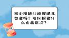 初中沒畢業(yè)能報(bào)湖北自考嗎？可以報(bào)考什么自考層次？