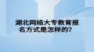 湖北網絡大專教育報名方式是怎樣的？