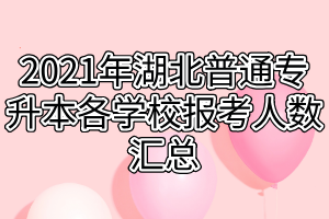 2021年湖北普通專升本各學(xué)校報考人數(shù)匯總