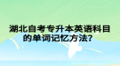 湖北自考專升本英語科目的單詞記憶方法？