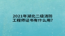 2021年湖北二級(jí)消防工程師證書(shū)有什么用?