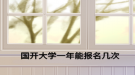國(guó)開大學(xué)一年能報(bào)名幾次