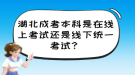 湖北成考本科是在線上考試還是線下統(tǒng)一考試？