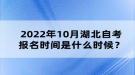 2022年10月湖北自考報名時間是什么時候？