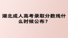 湖北成人高考錄取分?jǐn)?shù)線什么時(shí)候公布？