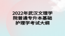 2022年武漢文理學(xué)院普通專升本?基礎(chǔ)護理學(xué)考試大綱