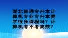 湖北普通專升本計(jì)算機(jī)專業(yè)專升本要學(xué)很多課程嗎？計(jì)算機(jī)考不考高數(shù)？